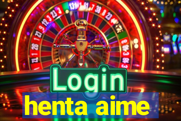 henta aime